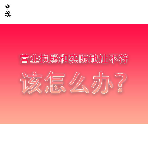 營業(yè)執(zhí)照和實際地址不符該怎么辦？全流程教會你