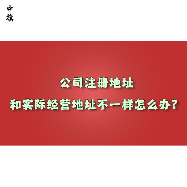 公司注冊(cè)地址和實(shí)際經(jīng)營(yíng)地址不一樣怎么辦？