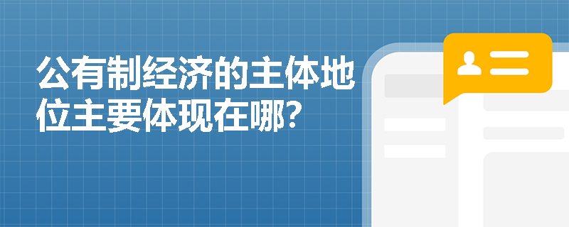 公有制經(jīng)濟的主體地位主要體現(xiàn)在哪？