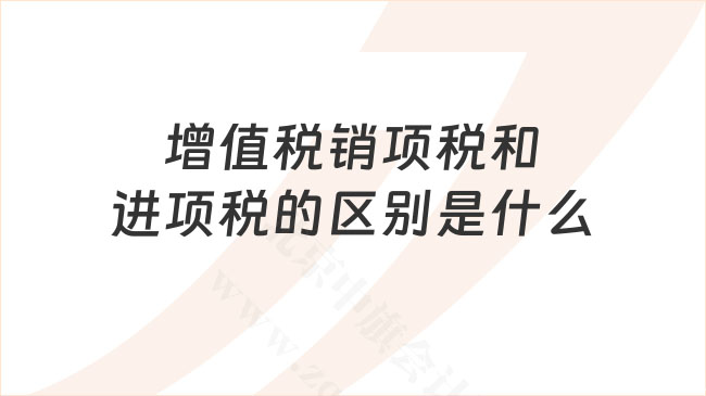 增值稅銷項(xiàng)稅和進(jìn)項(xiàng)稅的區(qū)別.jpg